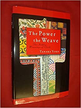 The Power of the Weave: The Hidden Meanings of Cloth by Yūko Tanaka