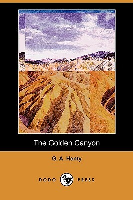 The Golden Canyon (Dodo Press) by G.A. Henty