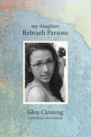 My Daughter Rehtaeh Parsons by Susan McClelland, Glen Canning