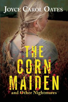 The Corn Maiden: And Other Nightmares by Joyce Carol Oates