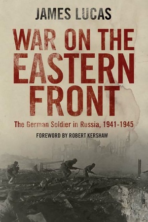War on the Eastern Front: The German Soldier in Russia, 1941-1945 by James Lucas