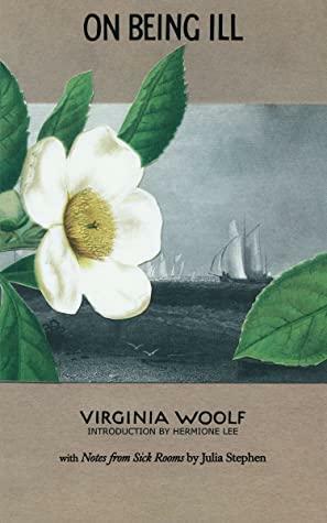On Being Ill: with Notes from Sick Rooms by Julia Stephen by Virginia Woolf