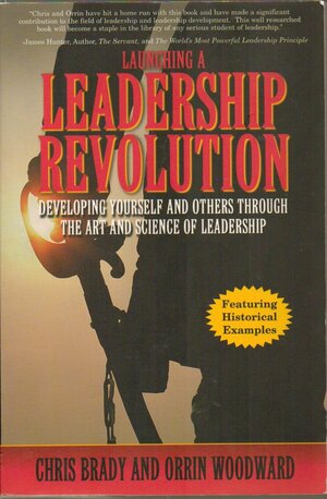 Launching a Leadership Revolution Developing Yourself and Others Through the Art and Science of Leadership by Chris Brady