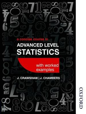 A Concise Course in Advanced Level Statistics with Worked Examples by Joan Sybil Chambers, D. J. Crawshaw