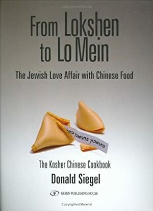 From Lokshen to Lo Mein: The Jewish Love Affair with Chinese Food by Don Siegel