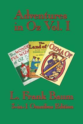 Adventures in Oz Vol. I: The Wonderful Wizard of Oz, the Marvelous Land of Oz, Ozma of Oz by L. Frank Baum