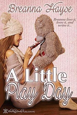 A Little Play Day: Breanna lives it, loves it, and writes it... by Breanna Hayse, Breanna Hayse