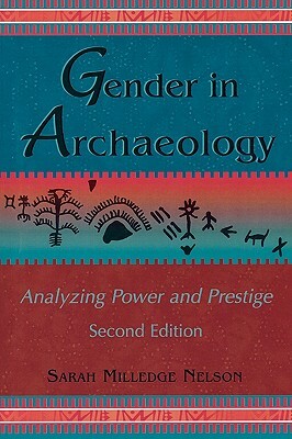 Gender in Archaeology: Analyzing Power and Prestige, Second Edition by Sarah Milledge Nelson