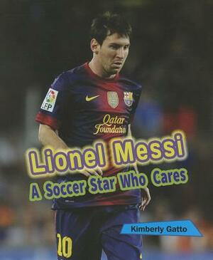 Lionel Messi: A Soccer Star Who Cares by Kimberly Gatto