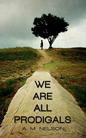 We Are All Prodigals by Angela M. Nelson