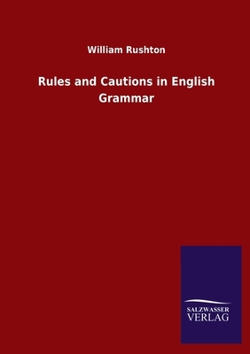 Rules and Cautions in English Grammar by William Rushton