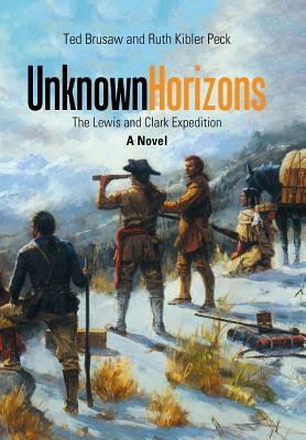 Unknown Horizons: The Lewis and Clark Expedition a Novel by Ted Brusaw, Ruth Kibler Peck