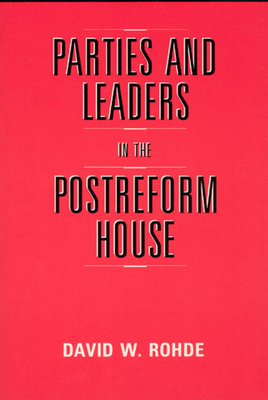 Parties and Leaders in the Postreform House by David W. Rohde