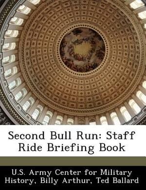 Second Bull Run: Staff Ride Briefing Book by Ted Ballard, Billy Arthur