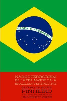 Narcoterrorism in Latin America: A Brazilian Perspective by Alvaro De Souza Pinheiro, Joint Special Operations University Pres