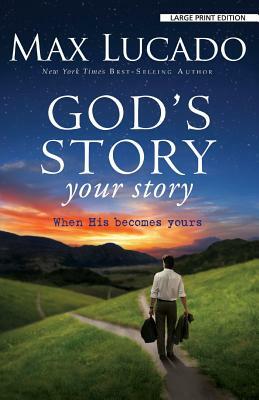 God's Story, Your Story: When His Becomes Yours by Max Lucado