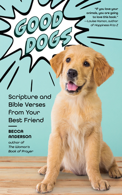 Good Dogs: Scripture and Bible Verses from Your Best Friend (Christian Inspiration and Cute Canines) by Becca Anderson