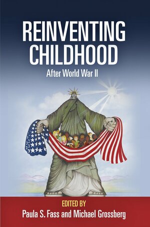 Reinventing Childhood After World War II by Michael Grossberg, Paula S. Fass