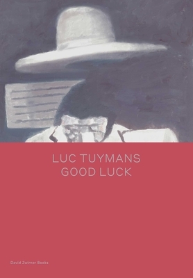 Luc Tuymans: Good Luck by Éric de Chassey, Su Wei, Luc Tuymans