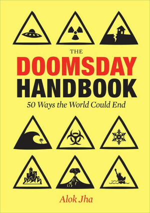Doomsday Handbook: 50 Ways the World Could End by Alok Jha