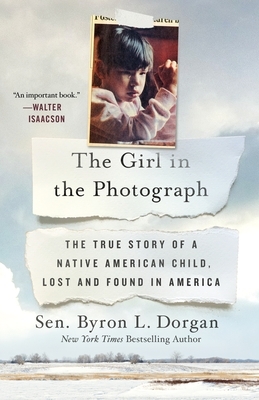 The Girl in the Photograph: The True Story of a Native American Child, Lost and Found in America by Byron L. Dorgan