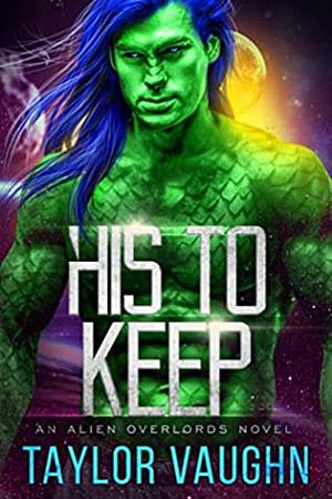 His to Keep: A Sci-Fi Alien Romance by Taylor Vaughn, Theodora Taylor, Eve Vaughn