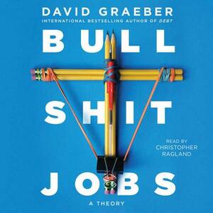 Bullshit Jobs: A Theory by David Graeber