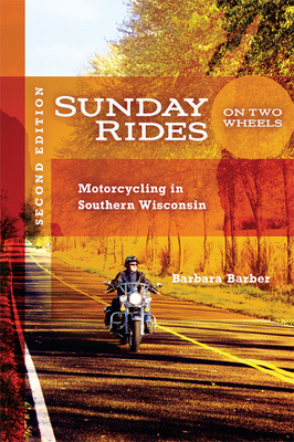 Sunday Rides on Two Wheels: Motorcycling in Southern Wisconsin by Barbara Barber