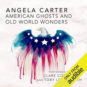 American Ghosts & Old World Wonders by Angela Carter