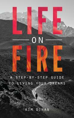 Life On Fire: A Step-By-Step Guide To Living Your Dreams by Kim Dinan