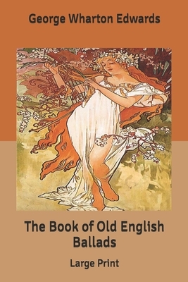 The Book of Old English Ballads: Large Print by George Wharton Edwards