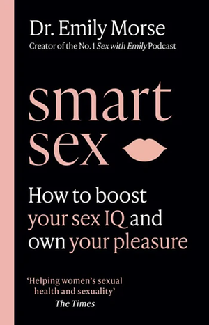 Smart Sex: How to Boost Your Sex IQ and Own Your Pleasure by Emily Morse