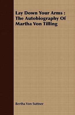 Lay Down Your Arms: The Autobiography of Martha Von Tilling by Bertha Von Suttner