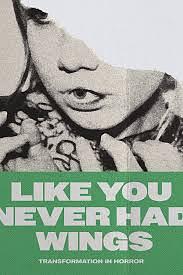 Like You Never Had Wings: Transformation in Horror by Ira Rat, Kyle Winkler, Charlene Elsby, Joe Koch