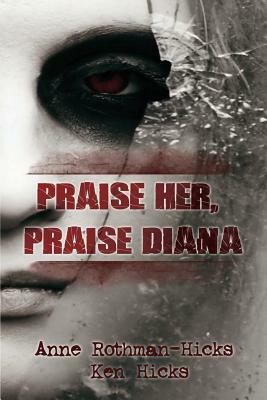 Praise Her, Praise Diana by Ken Hicks, Anne Rothman-Hicks