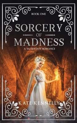 Sorcery of Madness: A YA Fantasy Romance: Book One by Kate Kennelly