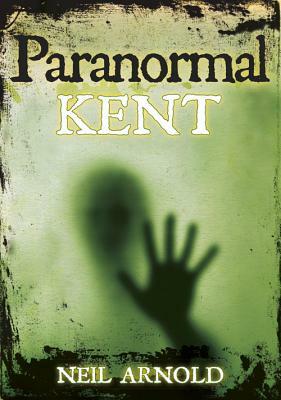 Paranormal Kent by Neil Arnold, Arnold