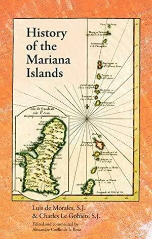 History of the Mariana Islands by S.J., Charles Le Gobien, Alexandre Coello de la Rosa, Luis de Morales