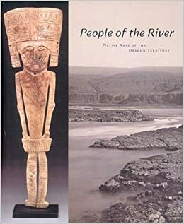 People of the River: Native Arts of the Oregon Territory by Bill Mercer