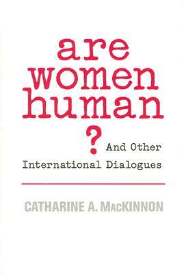 Are Women Human?: And Other International Dialogues by Catharine A. MacKinnon