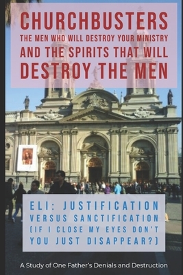 Eli: Justification Versus Sanctification ("If I Close My Eyes Don't You Just Disappear?") - A Study of One Father's Denials by Steven a. Wylie