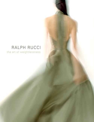 Ralph Rucci: The Art of Weightlessness by Patricia Mears, Clare Sauro, Valerie Steele