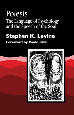 Poiesis: The Language of Psychology and the Speech of the Soul by Stephen K. Levine