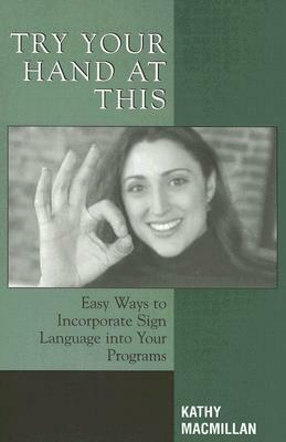 Try Your Hand At This: Easy Ways To Incorporate Sign Language Into Your Programs by Kathy MacMillan