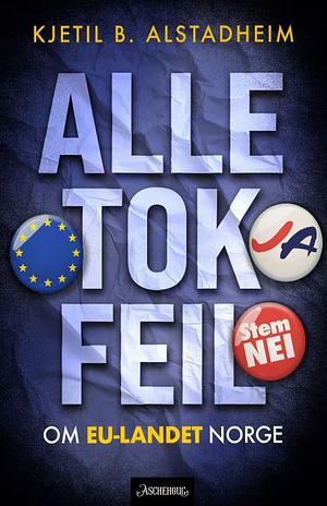 Alle tok feil: om EU-landet Norge by Kjetil Bragli Alstadheim