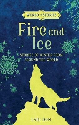Fire and Ice: Stories of Winter from Around the World by Lari Don, Francesca Greenwood