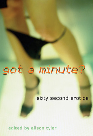 Got a Minute? by Gwen Masters, Helena Black, Shanna Germain, Joel A. Nichols, Lynn Burton, Justus Roux, Cate Robertson, Teresa Noelle Roberts, Bonnie Dee, Jocelyn Bringas, Bonfils, Kate Vassar, Tenille Brown, Kate Laurie, Nick Santa Rosa, Jordan Castillo Price, Stephen D. Rogers, N.T. Morley, Saskia Walker, Tsaurah Litzky, Rachel Kramer Bussel, Jen Cross, L.A. Mistral, Alison Tyler, Inga Mahn, Clare Moore, Aimee Nichols, Thea Hutcheson, Jolene Hui, Andrea Dale, Sharon Wachsler, Marie Potoczny, Laura Marks, Michael Hemmingson, Kathryn O'Halloran, Xan West, J. Sinclaire, Sasha White, Brooke Stern, Debra Hyde, Sylvia Day, Jolie du Pre, Jeremy Edwards