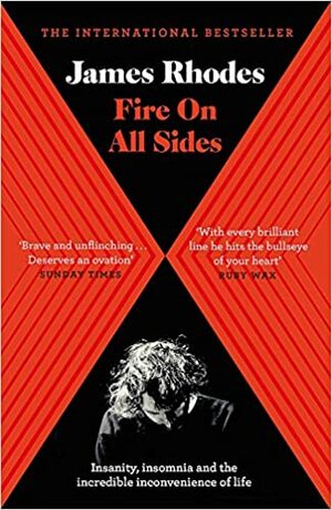 Fire on All Sides: Insanity, insomnia and the incredible inconvenience of life by James Rhodes