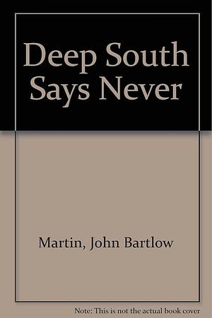 The Deep South Says "never." by John Bartlow Martin