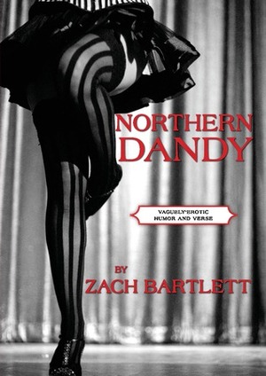 Northern Dandy: Vaguely-Erotic Humor and Verse by Zach Bartlett